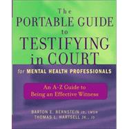 The Portable Guide to Testifying in Court for Mental Health Professionals An A-Z Guide to Being an Effective Witness by Bernstein, Barton E.; Hartsell, Thomas L., 9780471465522
