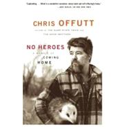 No Heroes A Memoir of Coming Home by Offutt, Chris, 9780684865522