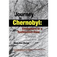 Journey to Chernobyl Encounters in a Radioactive Zone by Cheney, Glenn, 9780897335522