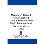 Memoir of Richard Herne Shepherd : With A Selection from His Publications and Correspondence (1854) by Shepherd, Richard; Shepherd, Richard; Shepherd, Samuel, 9781104205522