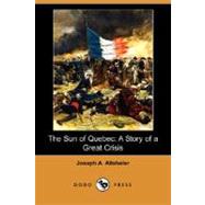 The Sun Of Quebec: A Story of a Great Crisis by ALTSHELER JOSEPH A, 9781406565522
