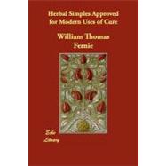 Herbal Simples Approved for Modern Uses of Cure by Fernie, William Thomas, 9781406875522