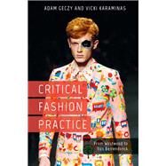 Critical Fashion Practice From Westwood to Van Beirendonck by Geczy, Adam; Karaminas, Vicki, 9781474265522