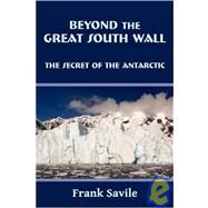 Beyond the Great South Wall : The Secret of the Antarctic by Savile, Frank, 9781930585522