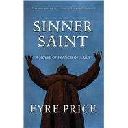 Sinner Saint A Novel of Francis of Assisi by Price, Eyre, 9781943075522