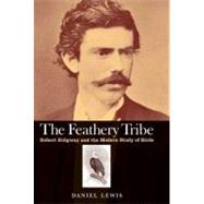 The Feathery Tribe; Robert Ridgway and the Modern Study of Birds by Daniel Lewis, 9780300175523