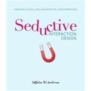 Seductive Interaction Design Creating Playful, Fun, and Effective User Experiences by Anderson, Stephen P., 9780321725523