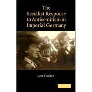 The Socialist Response to Antisemitism in Imperial Germany by Lars Fischer, 9780521875523