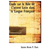 A+Tude Sur le Raale de L'Accent Latin Dans la Langue Franasaise by Bruno P. Paris, Gaston, 9780554785523