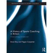 A History of Sports Coaching in Britain: Overcoming Amateurism by Day; Dave, 9781138025523
