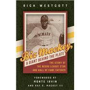 Biz Mackey, a Giant Behind the Plate by Westcott, Rich; Irvin, Monte; Mackey, Ray C., III, 9781439915523