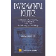 Environmental Politics: Interest Groups, the Media, and the Making of Policy by Miller; Norman, 9781566705523