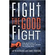 Fight the Good Fight by Jay W. Richards; James Robinson, 9781684515523