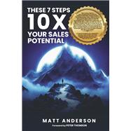 The 7 Steps 10X Your Sales Potential by Anderson, Matt; Thomson, Peter, 9798350935523