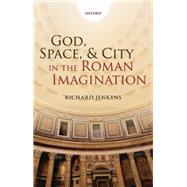 God, Space, and City in the Roman Imagination by Jenkyns, Richard, 9780199675524