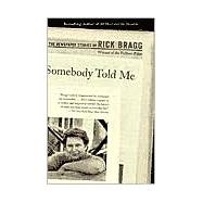 Somebody Told Me The Newspaper Stories of Rick Bragg by BRAGG, RICK, 9780375725524