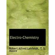 Electro-chemistry by Lehfeldt, Robert Alfred; Moore, T. S., 9780554845524
