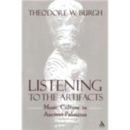 Listening to the Artifacts Music Culture in Ancient Palestine by Burgh, Theodore W., 9780567025524