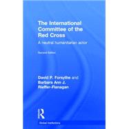 The International Committee of the Red Cross: A Neutral Humanitarian Actor by Forsythe; David P., 9781138185524