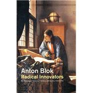 Radical Innovators The Blessings of Adversity in Science and Art, 1500-2000 by Blok, Anton, 9781509505524