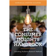 The Consumer Insights Handbook Unlocking Audience Research Methods by Coombs, Danielle Sarver, 9781538145524