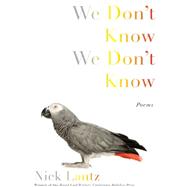 We Don't Know We Don't Know Poems by Lantz, Nick, 9781555975524