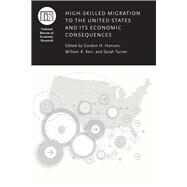 High-skilled Migration to the United States and Its Economic Consequences by Hanson, Gordon H.; Kerr, William R.; Turner, Sarah, 9780226525525
