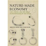 Nature-Made Economy Cod, Capital, and the Great Economization of the Ocean by Asdal, Kristin; Huse, Tone, 9780262545525