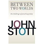 Between Two Worlds by Stott, John, 9780802875525