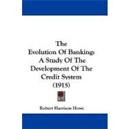 Evolution of Banking : A Study of the Development of the Credit System (1915) by Howe, Robert Harrison, 9781104275525