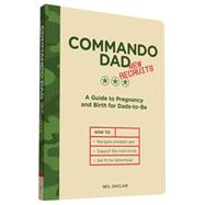 Commando Dad: New Recruits A Guide to Pregnancy and Birth for Dads-to-Be by Sinclair, Neil, 9781452145525