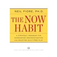 The Now Habit A Strategic Program for Overcoming Procrastination and Enjoying Guilt-Free Play by Fiore, Neil, 9781585425525