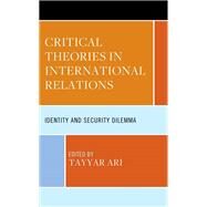 Critical Theories in International Relations Identity and Security Dilemma by Ari, Tayyar; Bozdaglioglu, Ycel; Yilmaz, Muzaffer Ercan; Ayhan, Veysel; Yesiltas , Murat; Bingl, Oktay; Agir, Blent Sarper; Koyuncu, igdem Aydin; Polat, Dogan Safak; ztrk, Zerrin Ayse; Ari, Tayyar, 9781666915525