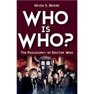 Who is Who? The Philosophy of Doctor Who by Decker, Kevin S., 9781780765525