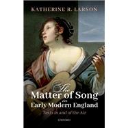 The Matter of Song in Early Modern England Texts in and of the Air by Larson, Katherine R., 9780192865526
