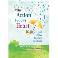 When Action Follows Heart 365 Ways to Share Kindness by Spencer, Susan, 9781401955526