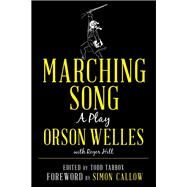 Marching Song A Play by Welles, Orson; Hill, Roger; Tarbox, Todd; Callow, Simon, 9781538125526