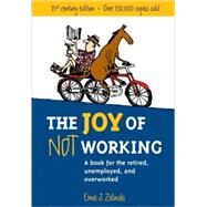 The Joy of Not Working A Book for the Retired, Unemployed and Overworked by Zelinski, Ernie J., 9781580085526