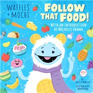 Follow That Food! (Waffles + Mochi) by Webster, Christy; Obama, Michelle; Rebar, Sarah, 9780593425527