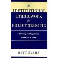 An Institutional Framework for Policymaking Planning and Population Dispersal in Israel by Evans, Matt, 9780739115527