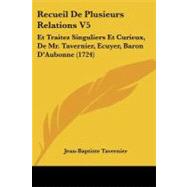 Recueil de Plusieurs Relations V5 : Et Traitez Singuliers et Curieux, de Mr. Tavernier, Ecuyer, Baron D'Aubonne (1724) by Tavernier, Jean-baptiste, 9781104185527