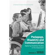 Pedagogy, Disability and Communication: Applying Disability Studies in the Classroom by Jeffress; Michael S., 9781138225527