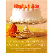 Roland Mesnier's Basic to Beautiful Cakes by Mesnier, Roland; Chattman, Lauren, 9781476745527