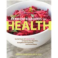 Fermented Foods for Health Use the Power of Probiotic Foods to Improve Your Digestion, Strengthen Your Immunity, and Prevent Illness by Rawlings, Deirdre, 9781592335527