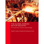 The Global Korean Motor Industry: The Hyundai Motor Company's Global Strategy by Lansbury, Russell D.; Suh, Chung-Sok; Kwon, Seung-Ho, 9780203965528