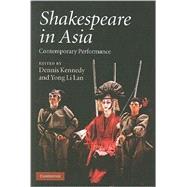 Shakespeare in Asia: Contemporary Performance by Edited by Dennis Kennedy , Yong Li Lan, 9780521515528