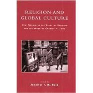 Religion and Global Culture New Terrain in the Study of Religion and the Work of Charles H. Long by Reid, Jennifer I. M.; Arnold, Philip P.; Bolle, Kees W.; Chidester, David; Kunnie, Julian; Kwenda, Chirevo V.; Long, Charles H.; Murakami, Tatsuo; Olupona, Jacob K.; Perkinson, Jim; M. Reid, Jennifer I., 9780739105528