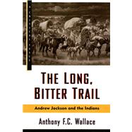 The Long, Bitter Trail: Andrew Jackson and the Indians by Wallace, Anthony, 9780809015528