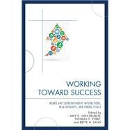 Working Toward Success Board and Superintendent Interactions, Relationships, and Hiring Issues by Van Deuren, Amy E.; Evert, Thomas F.; Lang, Bette A., 9781475815528