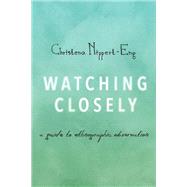 Watching Closely A Guide to Ethnographic Observation by Nippert-Eng, Christena, 9780190235529